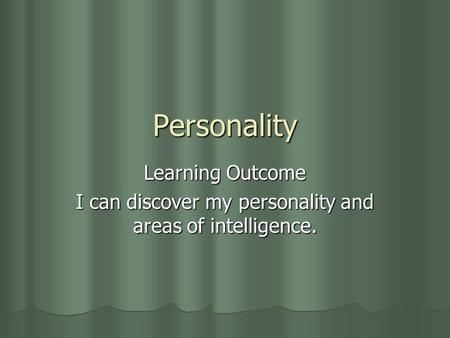 Personality Learning Outcome I can discover my personality and areas of intelligence.