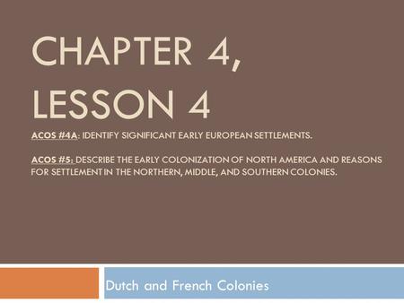 CHAPTER 4, LESSON 4 ACOS #4A: IDENTIFY SIGNIFICANT EARLY EUROPEAN SETTLEMENTS. ACOS #5: DESCRIBE THE EARLY COLONIZATION OF NORTH AMERICA AND REASONS FOR.