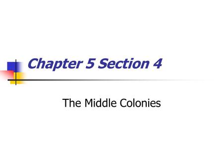 Chapter 5 Section 4 The Middle Colonies.