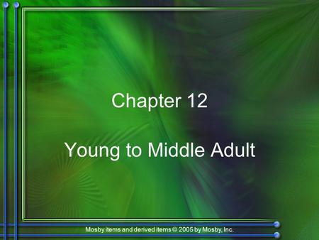 Mosby items and derived items © 2005 by Mosby, Inc. Chapter 12 Young to Middle Adult.