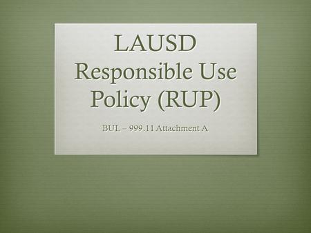 LAUSD Responsible Use Policy (RUP) BUL – 999.11 Attachment A.