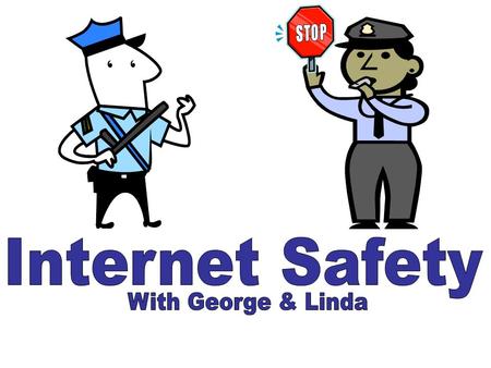 “Hi, I’m Officer Linda!” “Today, Officer George and I are going to be teaching you the rules of staying safe on the Internet!” “The Internet can be a.