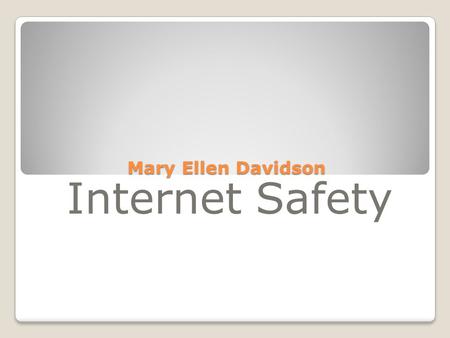 Mary Ellen Davidson Internet Safety. What is it? For Kids! For Parents For Educators Works Cited.