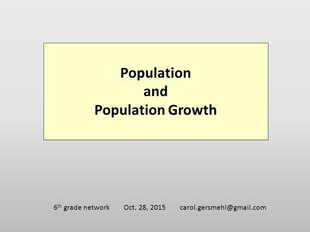 Population and Population Growth 6 th grade network Oct. 28, 2015