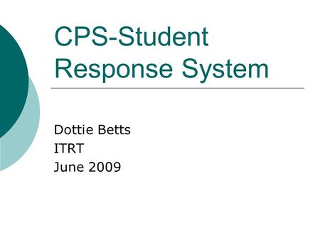 CPS-Student Response System Dottie Betts ITRT June 2009.