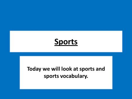 Today we will look at sports and sports vocabulary.