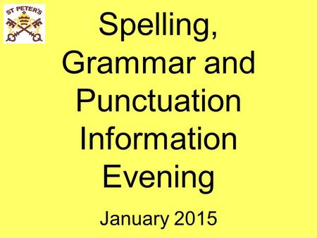 Spelling, Grammar and Punctuation Information Evening January 2015.