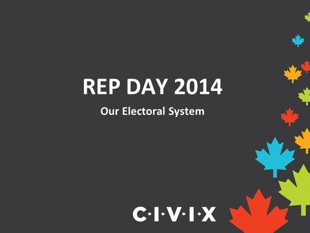 REP DAY 2014 Our Electoral System. What is an electoral district? An electoral district is a geographical area represented by an elected official, also.