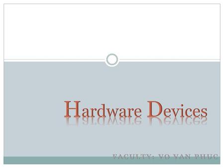 Hardware Devices Mainboard CPU RAM PSU (Case) Hardware Devices Monitor VGA Card HDD Keyboard Mouse.