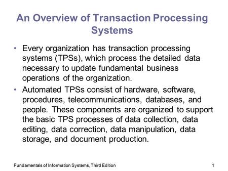 Fundamentals of Information Systems, Third Edition1 An Overview of Transaction Processing Systems Every organization has transaction processing systems.