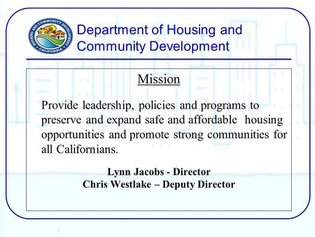 Department of Housing and Community Development Mission Provide leadership, policies and programs to preserve and expand safe and affordable housing opportunities.