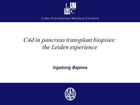C4d in pancreas transplant biopsies: the Leiden experience Ingeborg Bajema Ingeborg Bajema Ingeborg Bajema.