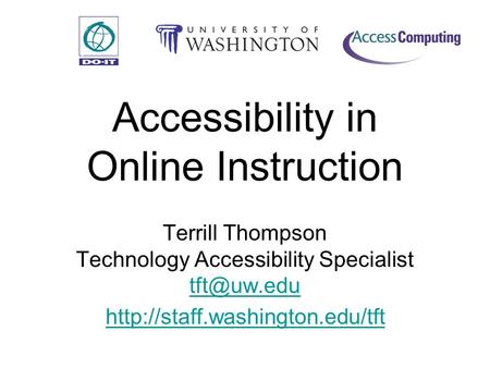 Accessibility in Online Instruction Terrill Thompson Technology Accessibility Specialist