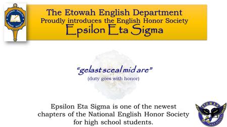The Etowah English Department Proudly introduces the English Honor Society Epsilon Eta Sigma Epsilon Eta Sigma is one of the newest chapters of the National.