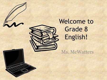Welcome to Grade 8 English! Ms. McWatters. This class will be... Equitable & Inclusive  “To improve outcomes for students at risk, all partners must.