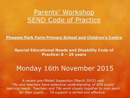 Parents’ Workshop SEND Code of Practice Pheasey Park Farm Primary School and Children’s Centre Special Educational Needs and Disability Code of Practice: