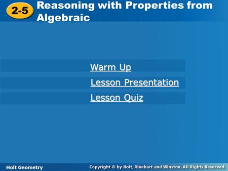 2-5 Reasoning with Properties from Algebraic Holt Geometry Warm Up Warm Up Lesson Presentation Lesson Presentation Lesson Quiz Lesson Quiz.
