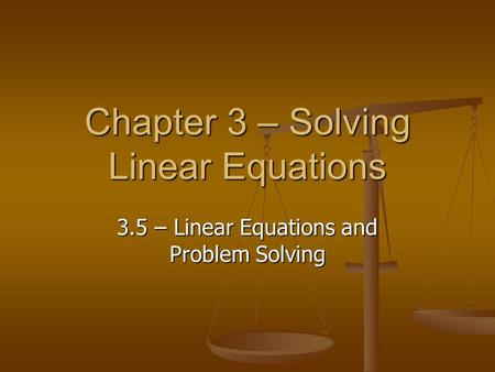 Chapter 3 – Solving Linear Equations 3.5 – Linear Equations and Problem Solving.