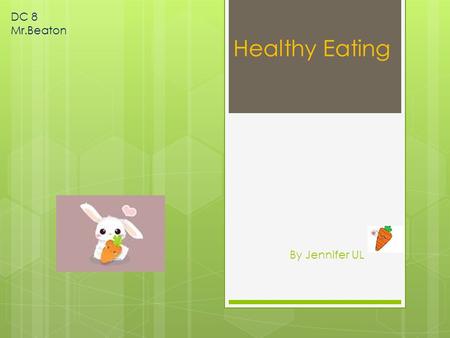 Healthy Eating By Jennifer UL DC 8 Mr.Beaton. Day 1Sunday Breakfast rice Kimchi soup Eggs Lunch Hamburger Dinner Rice Ribs Dessert fruits Day 2Monday.