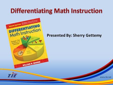 Www.tie.net Presented By: Sherry Gettemy. www.tie.net As a math coach for my district, I have used the Differentiating Math Instruction a great deal.