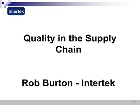 1 Quality in the Supply Chain Rob Burton - Intertek.