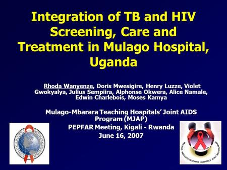 Integration of TB and HIV Screening, Care and Treatment in Mulago Hospital, Uganda Rhoda Wanyenze, Doris Mwesigire, Henry Luzze, Violet Gwokyalya, Julius.