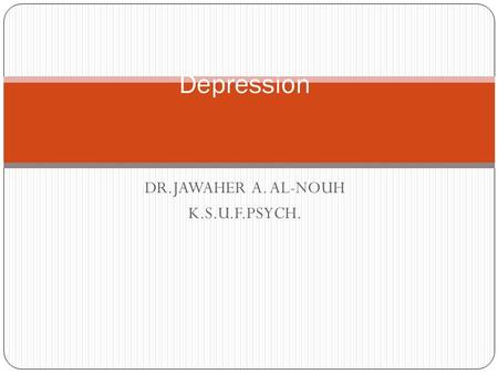DR.JAWAHER A. AL-NOUH K.S.U.F.PSYCH. Depression. Introduction: Mood is a pervasive and sustained feeling tone that is experienced internally and that.