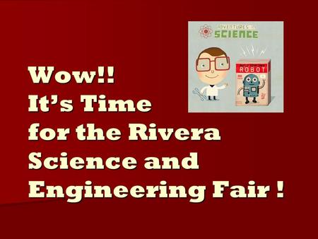 Wow!! It’s Time for the Rivera Science and Engineering Fair !