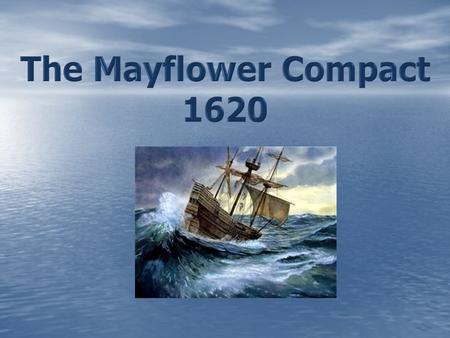 The Mayflower Compact November 11, 1620 – a ship called the Mayflower lands off the coast of Massachusetts November 11, 1620 – a ship called the Mayflower.