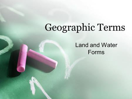 Geographic Terms Land and Water Forms. You will be creating your own country soon. In addition to taking notes, you will draw a visual of each term given.