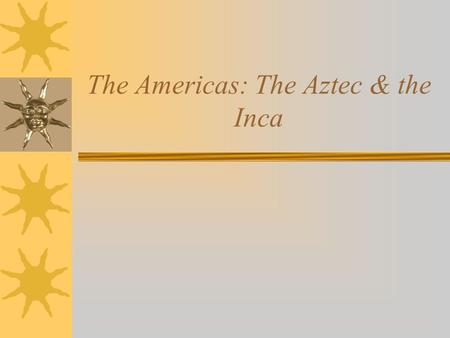 The Americas: The Aztec & the Inca. Toltec Heritage Many Aztec traditions and cultural practices were adopted from their predecessors, the Toltecs. The.