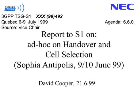 Report to S1 on: ad-hoc on Handover and Cell Selection (Sophia Antipolis, 9/10 June 99) David Cooper, 21.6.99 3GPP TSG-S1XXX (99)492 Quebec 6-9 July 1999Agenda: