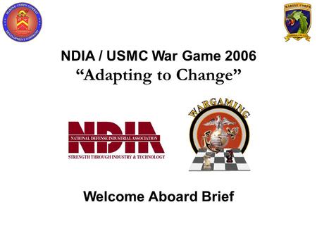 NDIA / USMC War Game 2006 “Adapting to Change” Welcome Aboard Brief.