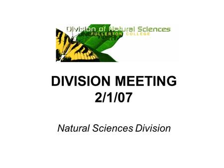 DIVISION MEETING 2/1/07 Natural Sciences Division.
