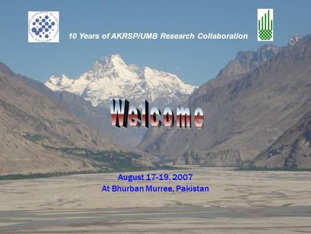 August 17-19, 2007 At Bhurban Murree, Pakistan 10 Years of AKRSP/UMB Research Collaboration.