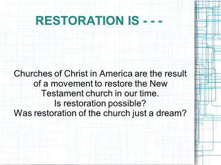 RESTORATION IS - - - Churches of Christ in America are the result of a movement to restore the New Testament church in our time. Is restoration possible?