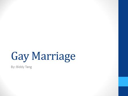 Gay Marriage By: Biddy Tang. The Biblical View of Marriage Men and Women Arguments in support of same sex marriage Outlook of Marriage Who has the right.