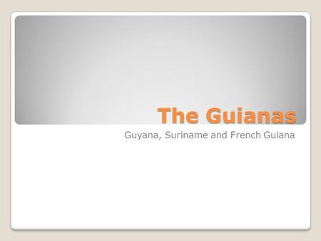 The Guianas Guyana, Suriname and French Guiana. Location: Northeast coast of South America.
