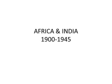 AFRICA & INDIA 1900-1945. COLONIAL AFRICA Few Europeans lived in Africa BUT – Built railroads, mines, companies, plantations – Europeans benefitted, Africans.
