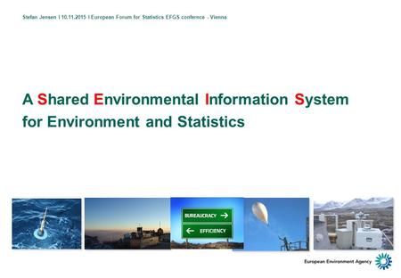 A Shared Environmental Information System for Environment and Statistics Stefan Jensen I 10.11.2015 I European Forum for Statistics EFGS confernce - Vienna.