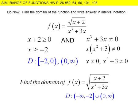 AIM: RANGE OF FUNCTIONS HW P. 26 #52, 64, 66, 101, 103 Do Now: Find the domain of the function and write answer in interval notation. AND.
