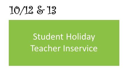 10/12 & 13 Student Holiday Teacher Inservice. 10/14: Warm Up Wednesday.
