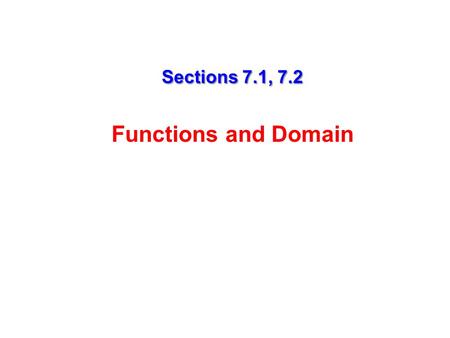 Sections 7.1, 7.2 Sections 7.1, 7.2 Functions and Domain.
