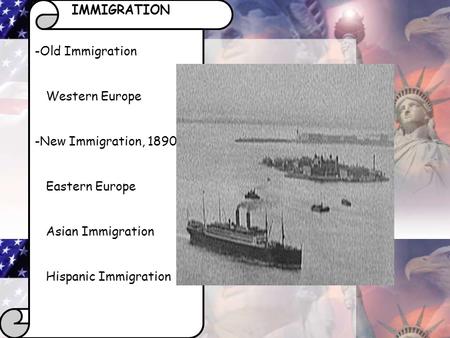 IMMIGRATION -Old Immigration Western Europe -New Immigration, 1890 Eastern Europe Asian Immigration Hispanic Immigration.