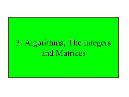 Module #9 – Number Theory 1/5/20161 3. Algorithms, The Integers and Matrices.