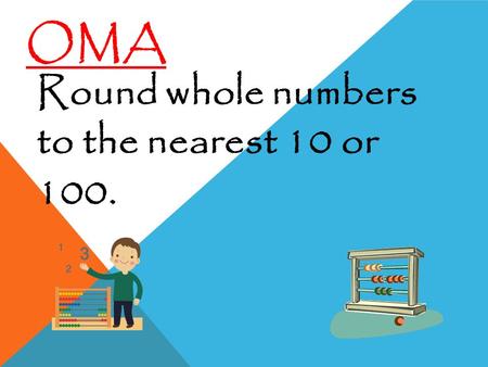 OMA Round whole numbers to the nearest 10 or 100.