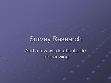 Survey Research And a few words about elite interviewing.
