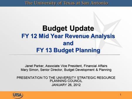Budget Update FY 12 Mid Year Revenue Analysis and FY 13 Budget Planning Janet Parker, Associate Vice President, Financial Affairs Mary Simon, Senior Director,