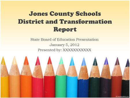 Jones County Schools District and Transformation Report State Board of Education Presentation January 5, 2012 Presented by: XXXXXXXXXXX.