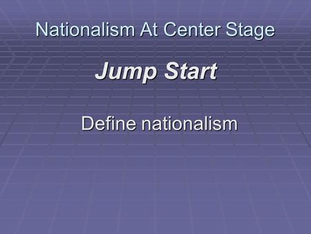 Nationalism At Center Stage Jump Start Define nationalism.